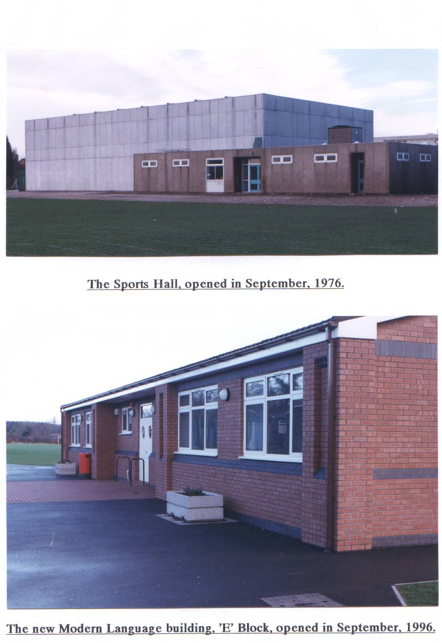 The Sports Hall, opened in September, 1976. The new Modern Language building, 'E' Block, opened in September, 1996.